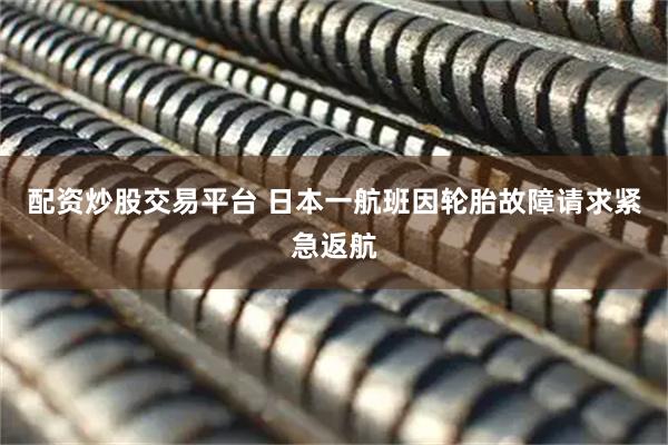 配资炒股交易平台 日本一航班因轮胎故障请求紧急返航